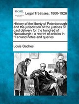 History of the Liberty of Peterborough and the Jurisdiction of the Justices of Gaol Delivery for the Hundred of Nassaburgh