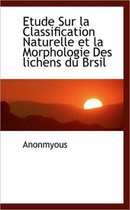 Etude Sur La Classification Naturelle Et La Morphologie Des Lichens Du Brsil