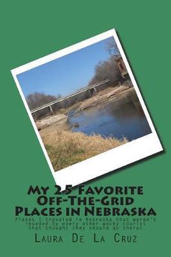 My 25 Favorite OffThe Grid Places in Nebraska, Laura de La Cruz