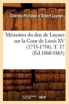 Histoire- M�moires Du Duc de Luynes Sur La Cour de Louis XV (1735-1758). T. 17 (�d.1860-1865)