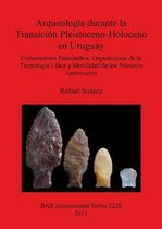 Arqueologia durante la Transicion Pleistoceno-Holoceno en Uruguay Componentes Paleoindios  Organizacion de la  Tecnologia Litica y Movilidad de los Pr
