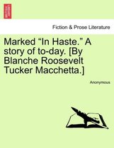 Marked In Haste. a Story of To-Day. [By Blanche Roosevelt Tucker Macchetta.]