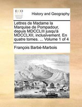 Lettres de Madame La Marquise de Pompadour, Depuis MDCCLIII Jusqu'a MDCCLXII, Inclusivement. En Quatre Tomes. ... Volume 1 of 4