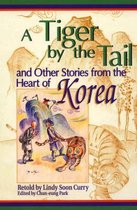 A Tiger by the Tail and Other Stories from the Heart of Korea