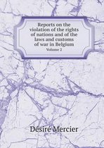 Reports on the violation of the rights of nations and of the laws and customs of war in Belgium Volume 2