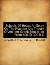 Schools of Hellas an Essay on the Practice and Theory of Ancient Greek Education from 600 to 300 B C
