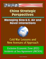 China Strategic Perspectives: Managing Sino-U.S. Air and Naval Interactions: Cold War Lessons and New Avenues of Approach - Exclusive Economic Zone (EEZ) - Incidents at Sea Agreement (INCSEA)