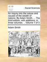 An inquiry into the nature and causes of the wealth of nations. By Adam Smith, ... The third edition, with additions, in three volumes. .. Volume 1 of 3