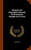 Elements de Geographie Generale Ou Description Abregee de La Terre