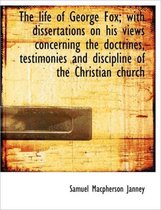 The Life of George Fox; With Dissertations on His Views Concerning the Doctrines, Testimonies and Di