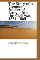 The Story of a Common Soldier of Army Life in the Civil War, 1861-1865