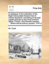 A Catalogue of the Collection of the Right Honourable Edward Earl of Oxford Deceas'd