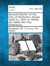 Revised Charter of the City of Rochester, Passed April 11, 1844; To Which Are Added the City Ordinances.