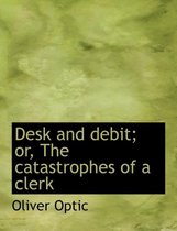 Desk and Debit; Or, the Catastrophes of a Clerk
