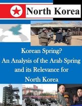 Korean Spring? an Analysis of the Arab Spring and Its Relevance for North Korea