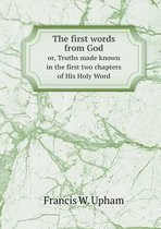 The first words from God or, Truths made known in the first two chapters of His Holy Word