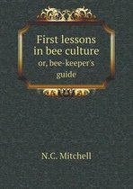 First lessons in bee culture or, bee-keeper's guide