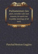 Parliamentary Law Plain, Sensible Rules and Reasons, for Quick Use in Public Meetings of All Sorts