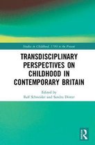 Studies in Childhood, 1700 to the Present- Transdisciplinary Perspectives on Childhood in Contemporary Britain