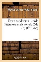 Essais Sur Divers Sujets de Litterature Et de Morale 2de Edition. Tome 1