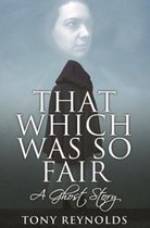 That Which Was So Fair - A Ghost Story
