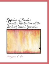 Sketches of Popular Tumults; Illustrative of the Evils of Social Ignorance.