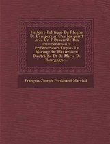 Histoire Politique Du Rlegne de L'Empereur Charles-Quint Avec Un R Esum E Des Ev Enements PR Ecurseurs Depuis Le Mariage de Maximilien D'Autriche Et D