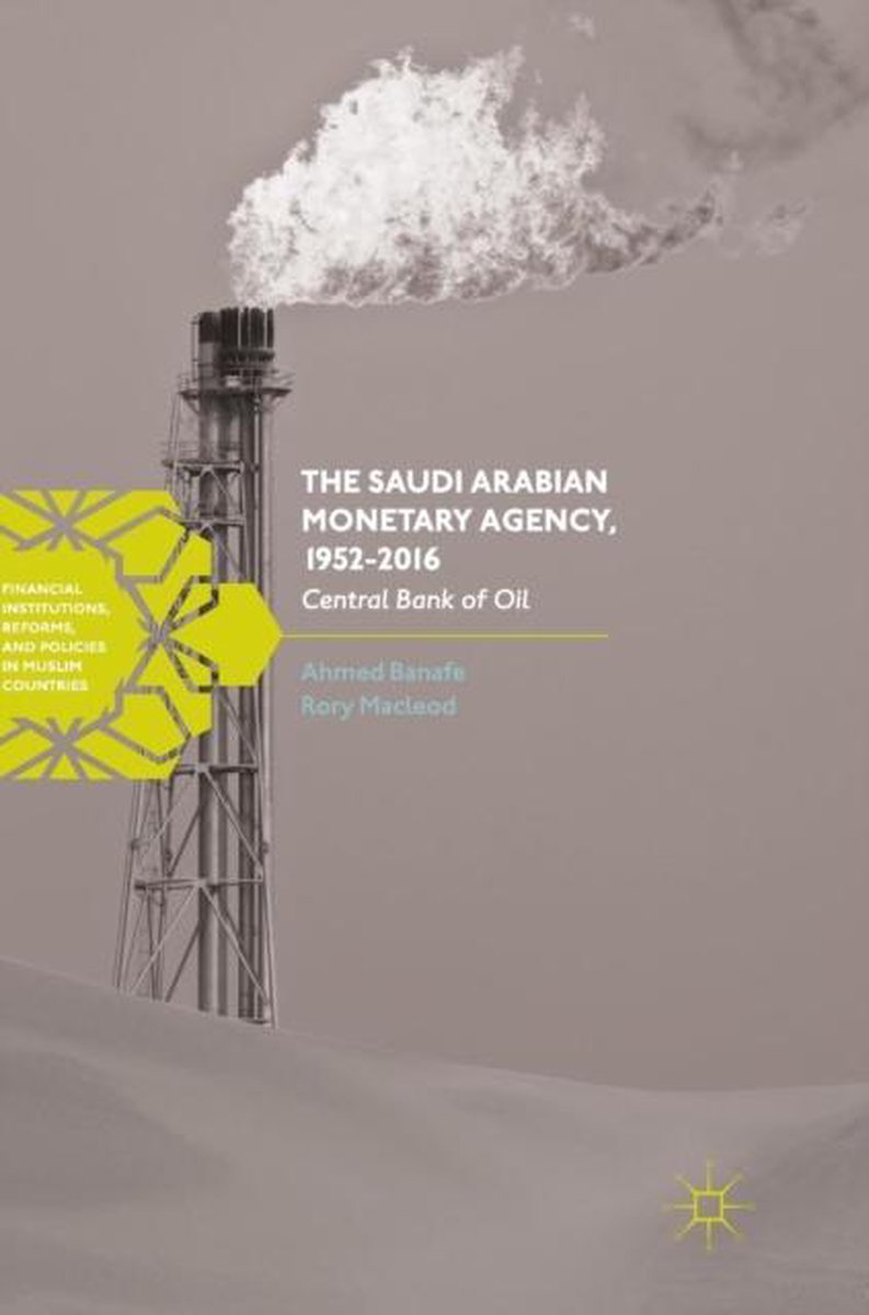 The Saudi Arabian Monetary Agency 1952-2016 - Ahmed Banafe