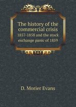 The history of the commercial crisis 1857-1858 and the stock exchange panic of 1859