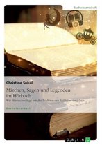 Marchen, Sagen und Legenden im Hoerbuch. Wie Hoerbuchverlage mit der Tradition des Erzahlens umgehen