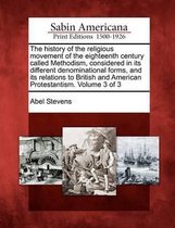 The History of the Religious Movement of the Eighteenth Century Called Methodism, Considered in Its Different Denominational Forms, and Its Relations to British and American Protestantism. Vo