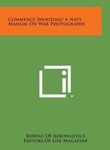 Commence Shooting! a Navy Manual on War Photography