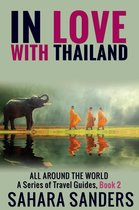 All Around The World: A Series Of Travel Guides 2 - In Love With Thailand
