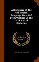 A Dictionary of the Old English Language, Compiled from Writings of the 13. 14. and 15. Centuries