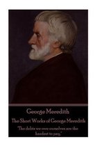 George Meredith - The Short Works of George Meredith