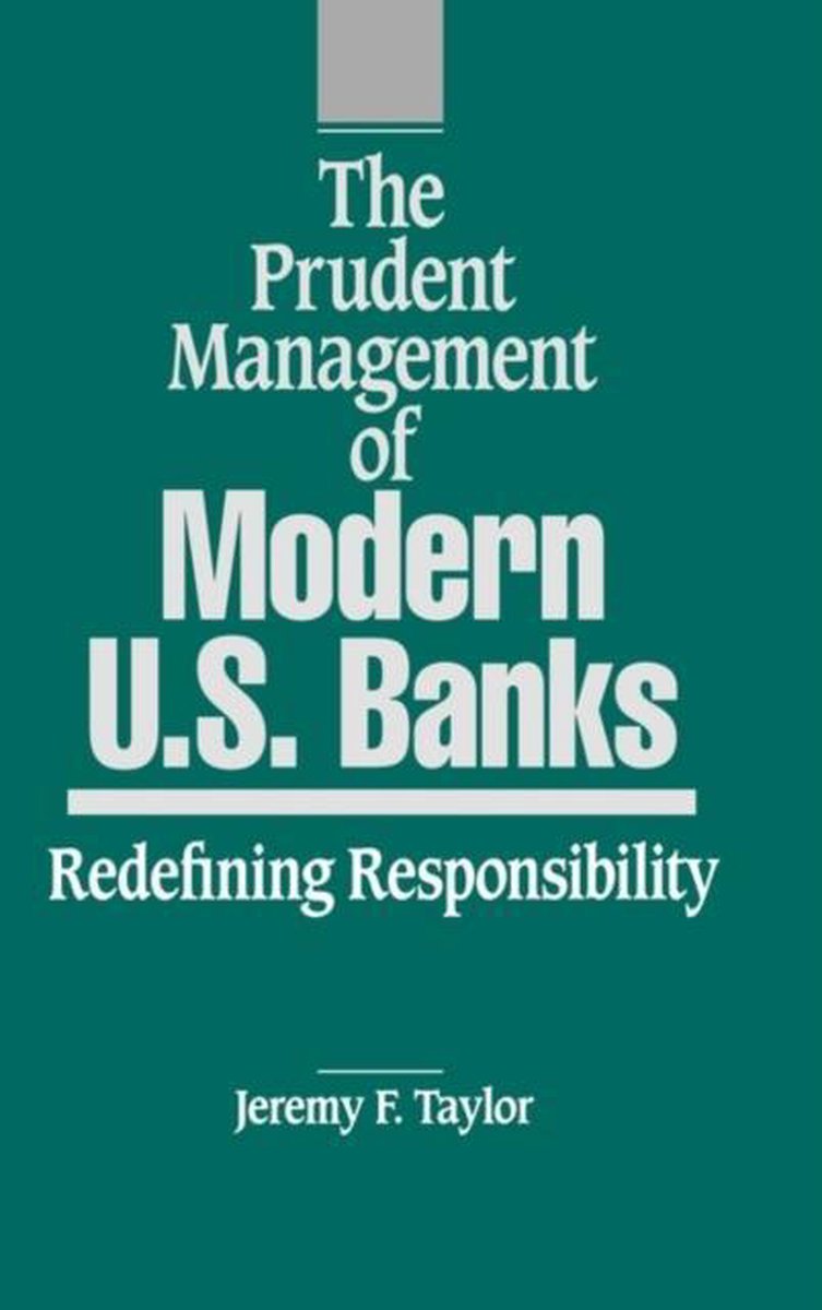 The Prudent Management of Modern U.S. Banks - Jeremy F. Taylor