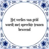 Tegeltje met Spreuk (Tegeltjeswijsheid): Het verlies van geld wordt met oprechte tranen beweend + Kado verpakking & Plakhanger