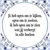 Tegeltje met Spreuk (Tegeltjeswijsheid): Ik heb ogen om te kijken, ogen om te zoeken, ik heb ogen om te zien wat jij verbergt in alle hoeken + Kado verpakking & Plakhanger