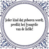 Geboortecadeau: Tegeltje met Spreuk: Ieder kind dat geboren wordt, predikt het Evangelie van de liefde! + Cadeau verpakking & Plakhanger