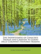The Indebtedness of Chaucer's Troilus and Criseyde to Guido Delle Colonne's Historia Trojana