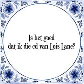 Tegeltje met Spreuk (Tegeltjeswijsheid): Is het goed dat ik die cd van Lois Lane? + Kado verpakking & Plakhanger