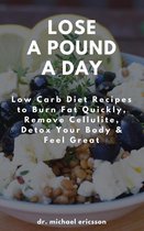 Omslag Lose a Pound a Day: Low Carb Diet Recipes to Burn Fat Quickly, Remove Cellulite, Detox Your Body & Feel Great