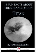 15-Minute Books - 14 Fun Facts About the Strange Moon Titan: A 15-Minute Book