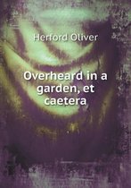 Overheard in a Garden, Et Caetera