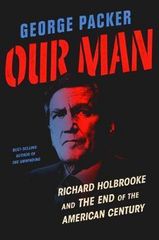 Our Man Richard Holbrooke and the End of the American Centur ... - cover
