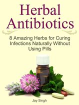 Herbal Antibiotics: 8 Amazing Herbs for Curing Infections Naturally Without Using Pills