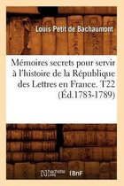 Litterature- M�moires secrets pour servir � l'histoire de la R�publique des Lettres en France. T22 (�d.1783-1789)