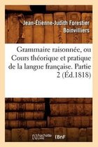 Langues- Grammaire Raisonn�e, Ou Cours Th�orique Et Pratique de la Langue Fran�aise. Partie 2 (�d.1818)