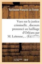 Vues Sur La Justice Criminelle, Discours Prononce Au Bailliage D'Orleans Par M. Letrosne, ...