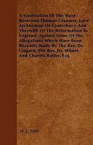 A Vindication Of The Most Reverend Thomas Cranmer, Lord Archbishop Of Canterbury, And Therwith Of The Reformation In England, Against Some Of The Alle
